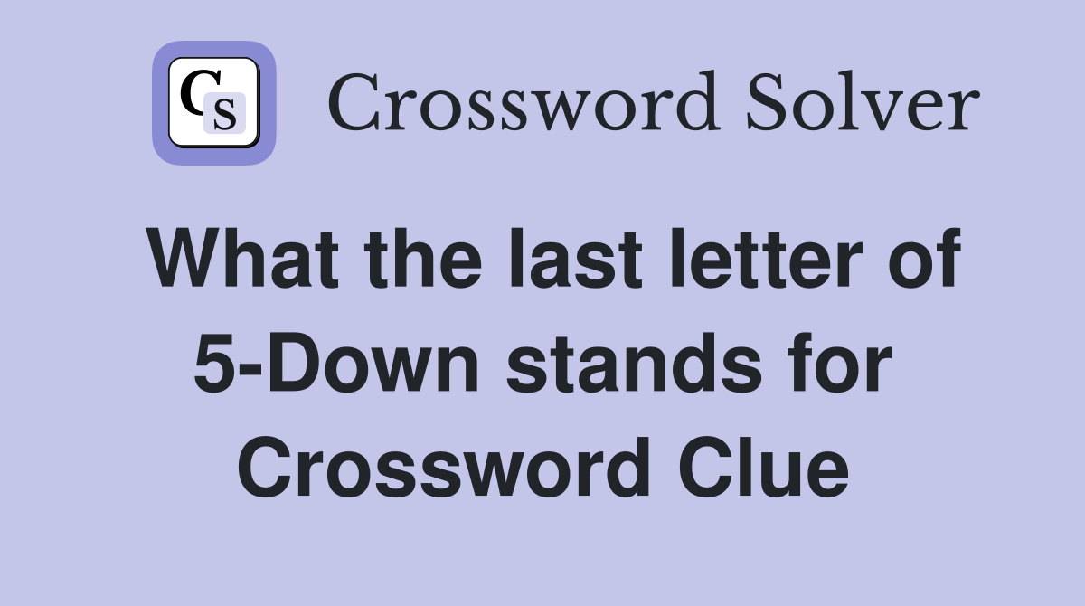 What the last letter of 5Down stands for Crossword Clue Answers